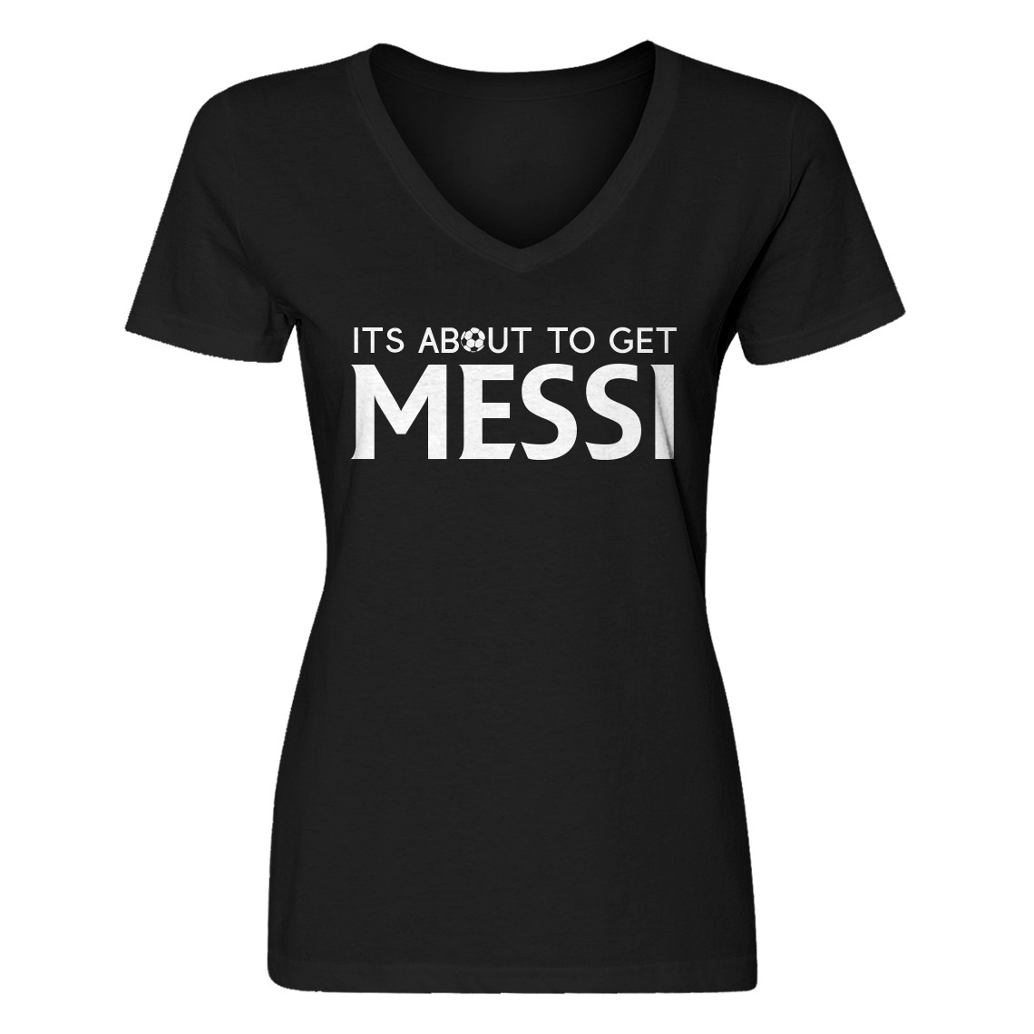 Womens Its About to Get Messi V-Neck T-shirt #4200